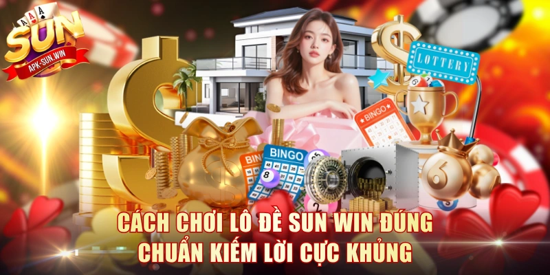 Cách Chơi Lô Đề Sun Win Đúng Chuẩn Kiếm Lời Cực Khủng 1 Cách Chơi Lô Đề