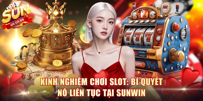 Kinh Nghiệm Chơi Slot: Bí Quyết Nổ Liên Tục Tại Sunwin 1 Kinh Nghiệm Chơi Slot