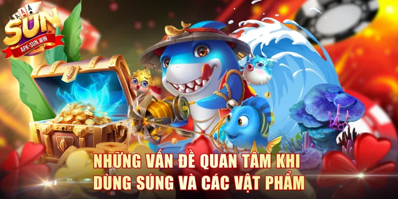 Điểm Danh Các Vũ Khí Bắn Cá Săn Boss Chuẩn Tại Sun Win 4 Những vấn đề quan tâm khi dùng súng và các vật phẩm
