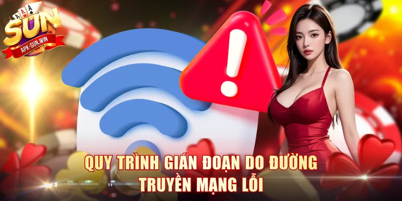 Đăng Nhập Sun Win - Thao Tác Nhanh, Mở Khóa Trải Nghiệm 3 Quy trình gián đoạn do đường truyền mạng lỗi
