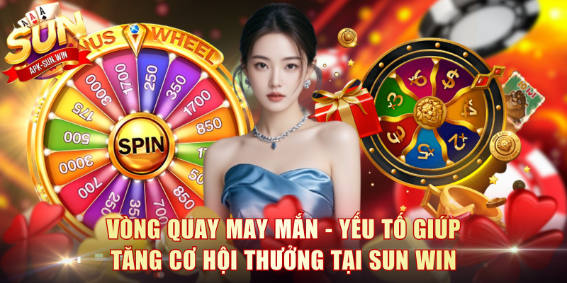 Vòng Quay May Mắn Sun Win - Cơ Hội Nhận Thưởng Cực Khủng 2 Vòng quay may mắn - Yếu tố giúp tăng cơ hội thưởng tại Sun Win