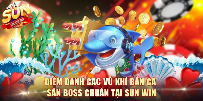 Điểm Danh Các Vũ Khí Bắn Cá Săn Boss Chuẩn Tại Sun Win 1 Vũ Khí Bắn Cá